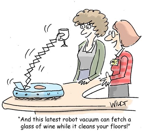 "And this latest robot vacuum can fetch a glass of wine while it cleans your floors!"
