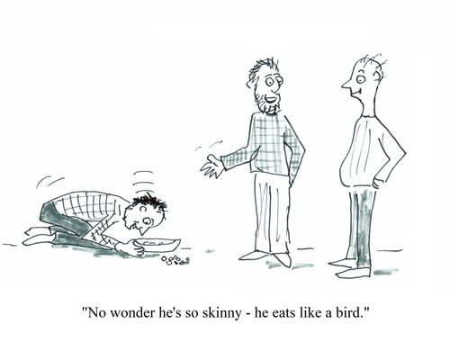 "No wonder he's so skinny - he eats like a bird."