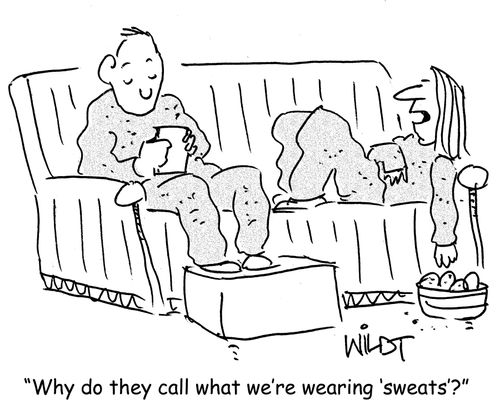 "Why do they call what we're wearing 'sweats'?"