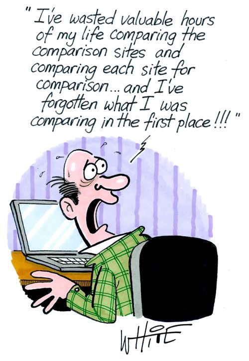 "I've wasted valuable hours of my life comparing the comparison sites and comparing each site for comparison. . . and I've forgotten what I was comparing in the first place!!!"