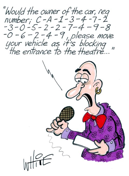 "Would the owner of the car, reg number; C-A-1-3-4-7-2-3-0-5-2-2-7-4-9-8-0-6-2-4-9, please move your vehicle as it's blocking the entrance to the theatre. . ."
