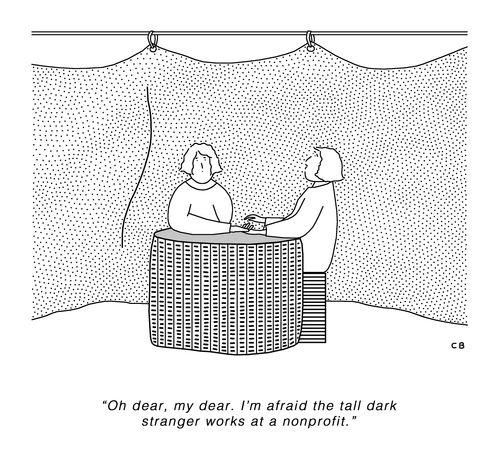 "Oh dear, my dear. I'm afraid the tall dark stranger works at a nonprofit." 