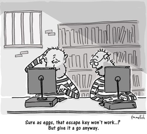 "Sure as eggs, that escape key won't work...? But give it a go anyway." 