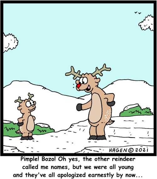 "Pimple! Bozo! Oh yes, the other reindeer called me names, but we were all young and they've all apologized earnestly by now..."