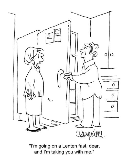 "I'm going on a Lenten fast, dear, and I'm taking you with me."