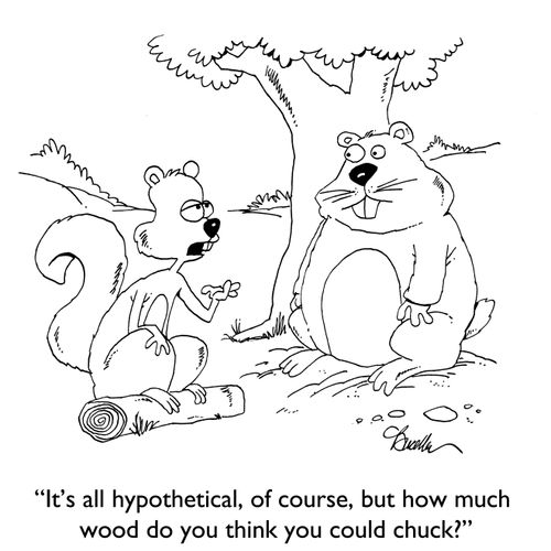"It's all hypothetical, of course, but how much wood do you think you could chuck?"