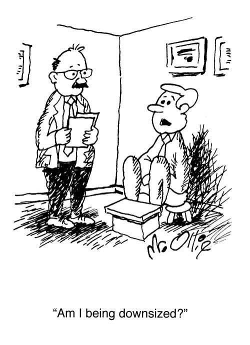 "Am I being downsized?"
