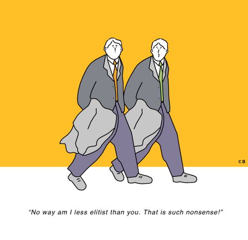 "No way am I less elitist than you. That is such nonsense!" 