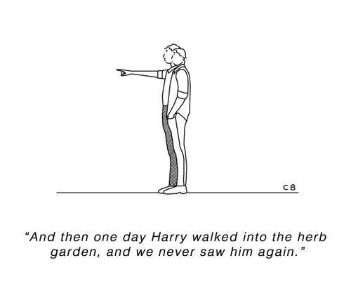 "And then one day Harry walked into the herb garden, and we never say him again."