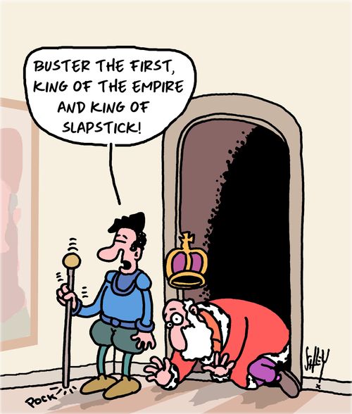 "Buster the First, King of the Empire and King of Slapstick!"
