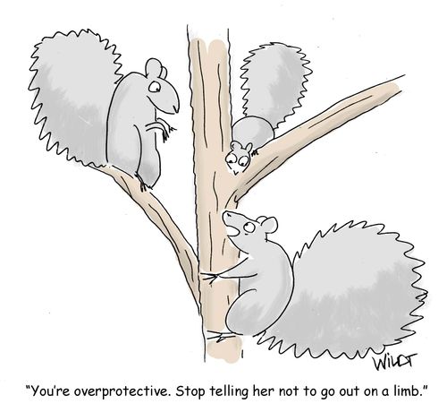 "You're overprotective. Stop telling her not to go out on a limb." 