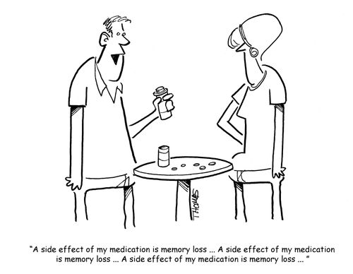 "A side effect of my medication is memory loss..."