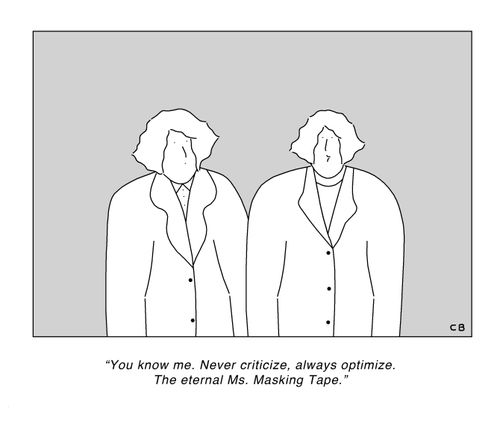 "You know me. Never criticize,always optimize. The eternal Ms. Masking Tape."
