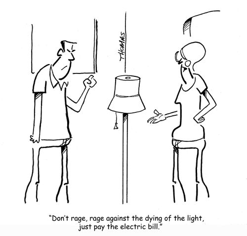 "Don't rage, rage against the dying of the light, just pay the electric bill." 
