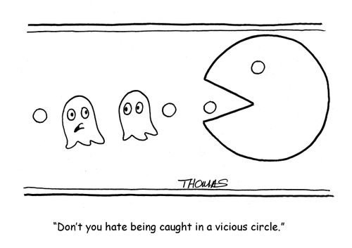 "Don't you hate being caught in a civious circle."