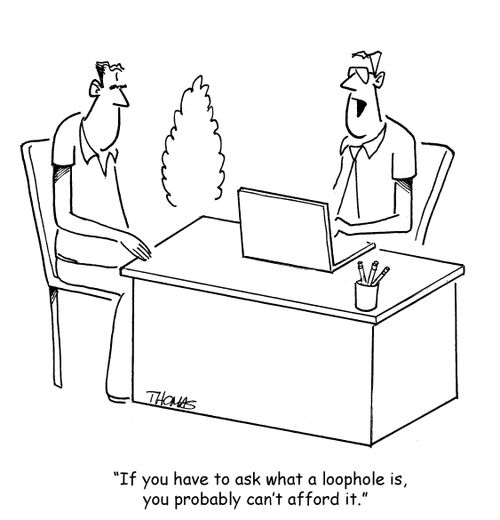 "If you have to ask what a loophole is, you probably can't afford it."