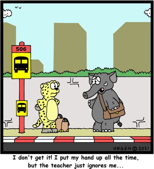 "I don't get it! I put my hand up all the time, but the teacher just ignores me. . ."