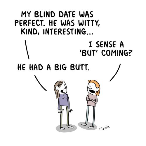 "My blind date was perfect. He was witty, kind, interesting. . . He had a big butt."