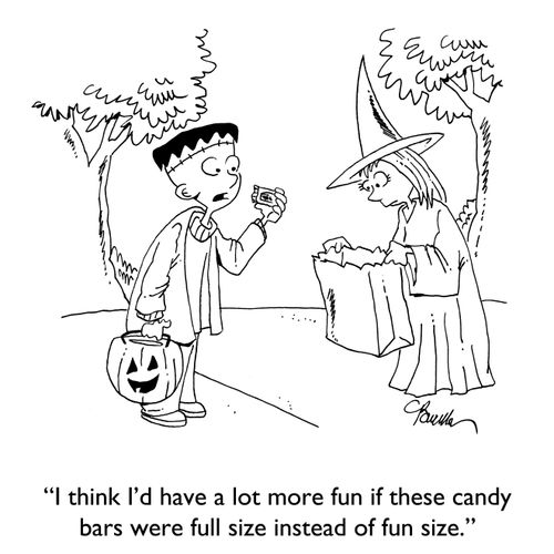 "I think I'd have a lot more fun if these candy bars were full size instead of fun size."