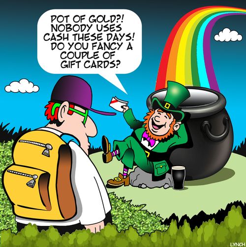 "Pot of gold?! Nobody uses cash these days! Do you fancy a couple of gift cards?"