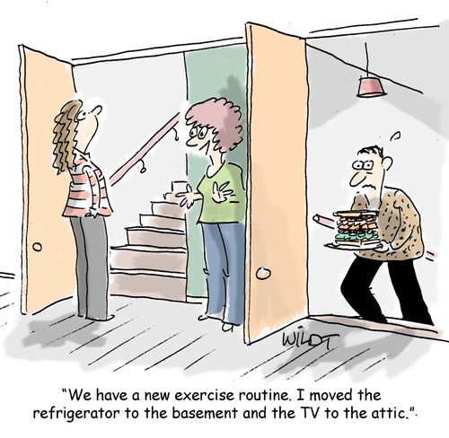 "We have a new exercise routine. I moved the refrigerator to the basement and the TV to the attic."
