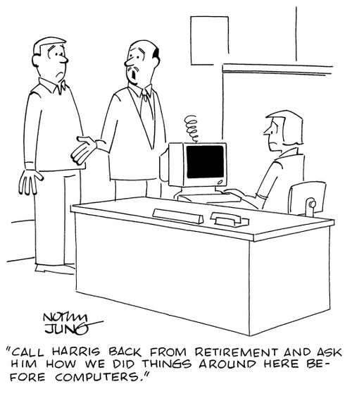 "Call Harris back from retirement and ask him how we did things around here before computers."