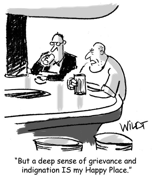 "But a deep sense of grievance and indignation IS my Happy Place."