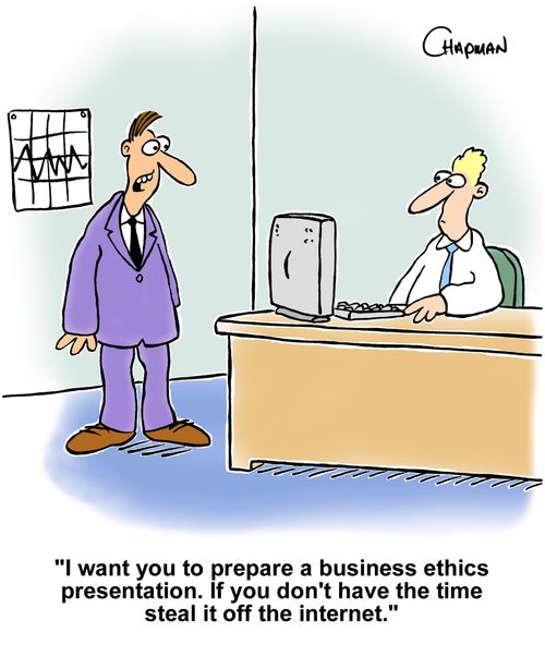 "I want you to prepare a business ethics presentation. If you don't have the time steal it off the internet."