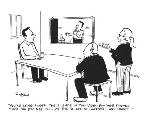 "You're lying, Roger. The silence in this video footage proves that you did not kill at the palace of guffaws last night."