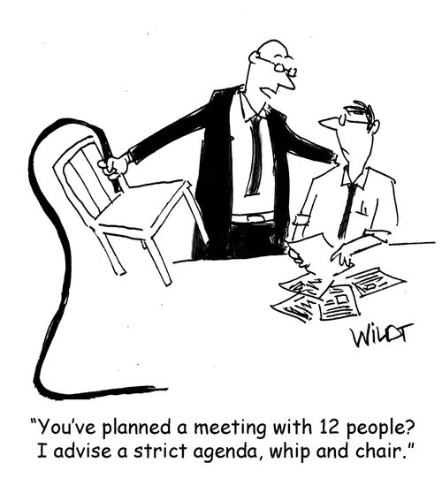 "You've planned a meeting with 12 people? I advice a strict agenda, whip and chair."