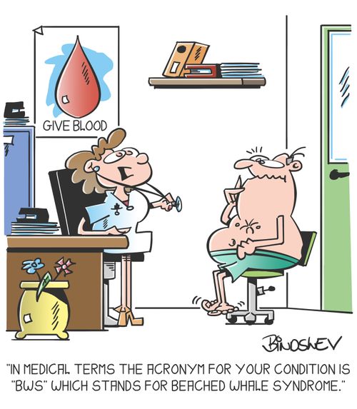 "In medical terms the acronym for your condition is 'BWS' which stands for beached whale syndrome."