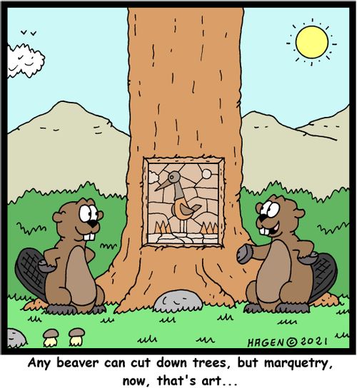 "Any beaver can cut down trees, but marquetry, now that's art."