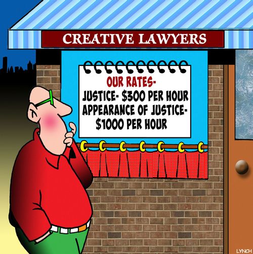 Creative Lawyers: Our Rates - Justice $300 per hour/Appearance of Justice $1000 per hour.