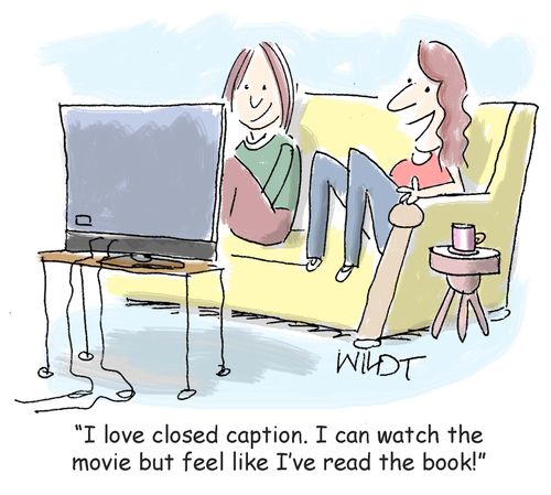 "I love closed caption. I can watch the movie but feel like I've read the book!"