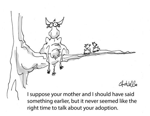 "I suppose your mother and I should have said something earlier, but it never seemed like the right time to talk about your adoption."