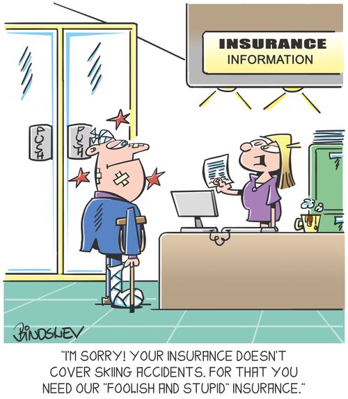"I'm sorry! Your insurance doesn't cover skiing accidents. For that you need our 'foolish and stupid' insurance." 