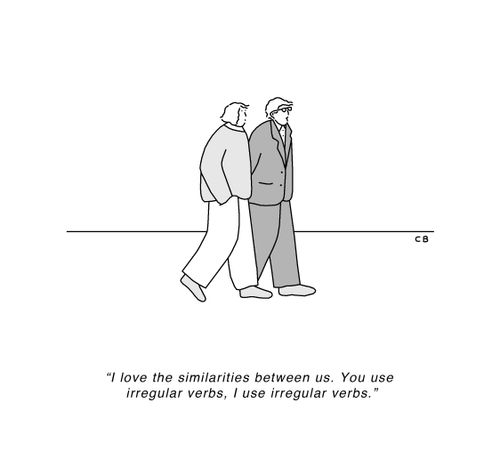 "I love the similarities between us. You use irregular verbs, I use irregular verbs."