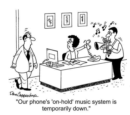"Our phone's 'on-hold' music system is temporarily down." 
