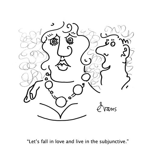 "Let's fall in love and live in the subjunctive." 