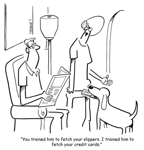 "You trained him to fetch your slippers. I trained him to fetch your credit cards."