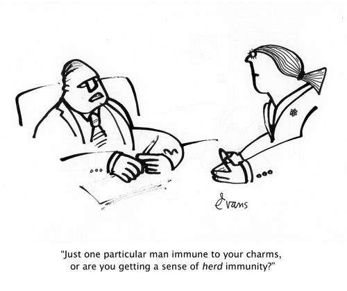"Just one particular man immune to your charms, or are you getting a sense of herd immunity?"