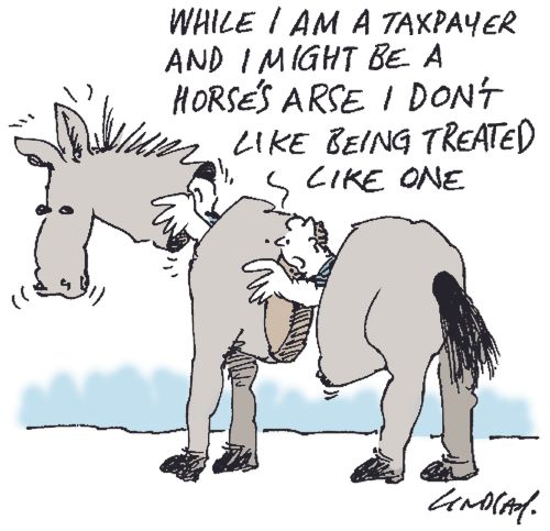 "While I am a taxpayer and I might be a horse's arse I don't like being treated like one."