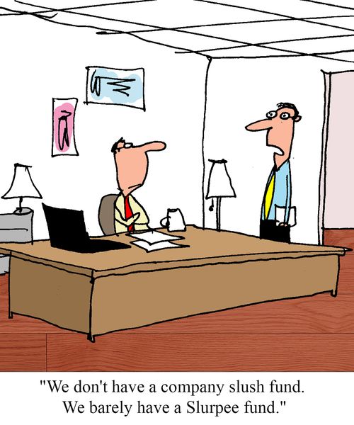 "We don't have a company slush fund. We barely have a Slurpee fund."