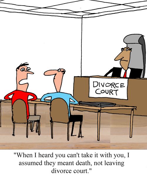 "When I heard you can't take it with you, I assumed they meant death, not leaving divorce court."