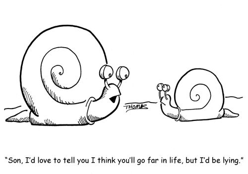 "Son, I'd love to tell you I think you'll o far in life, but I'd be lying."