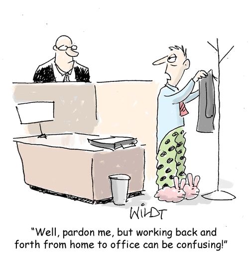 "Well, pardon me, but working back and forth from home to office can be confusing."