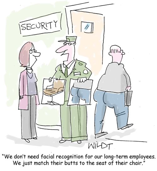 "We don't need facial recognition for our long-term employees. We just match their butts to the seat of their chair."
