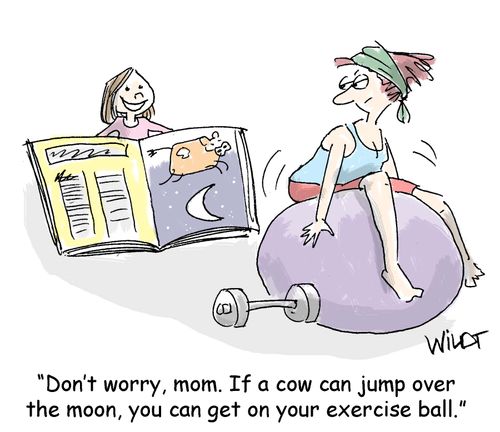 "Don't worry, mom. If a cow can jump over the moon, you can get on your exercise ball."