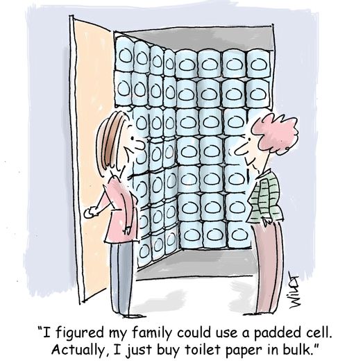 "I figured my family could use a padded cell. Actually, I just buy toilet paper in bulk."