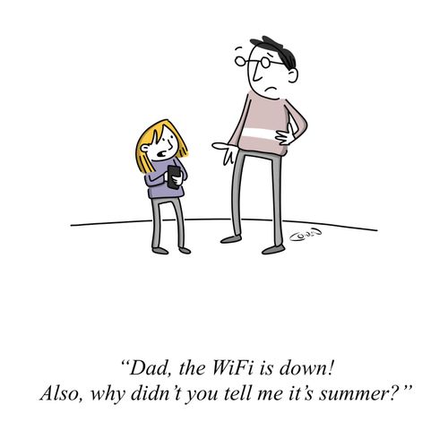 "Dad, the WiFi is down! Also, why didn't you tell me it's summer?"